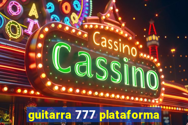 guitarra 777 plataforma